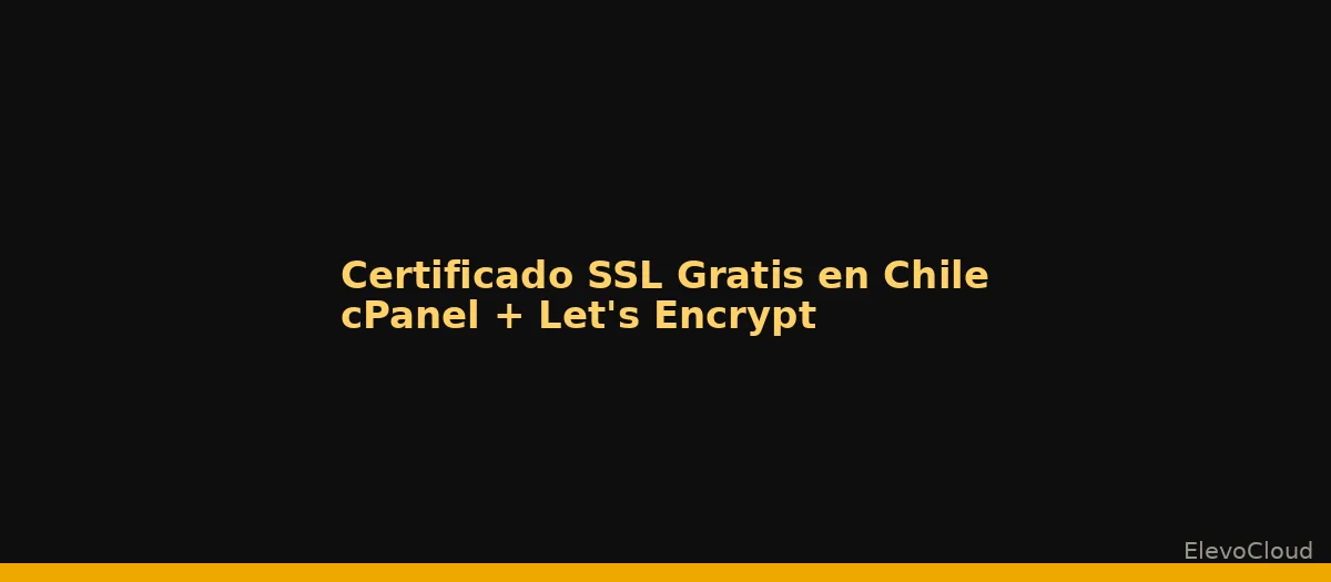 Certificado SSL Gratis en Chile: Actívalo en cPanel con Let's Encrypt (2026)