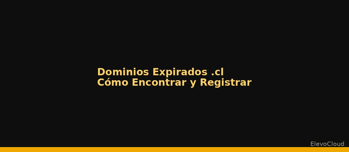 Dominios Expirados .cl: Cómo Encontrar y Registrar Uno en Chile (2026)